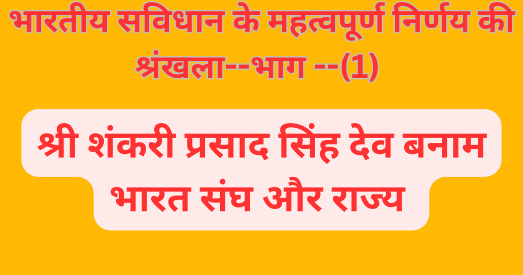 श्री शंकरी प्रसाद सिंह देव बनाम भारत संघ और राज्य . श्री शंकरी प्रसाद सिंह देव बनाम भारत संघ और राज्य .